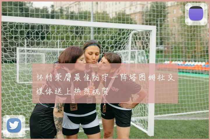 怀特荣膺最佳防守一阵塔图姆社交媒体送上热烈祝贺