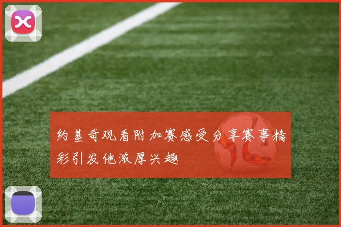 约基奇观看附加赛感受分享赛事精彩引发他浓厚兴趣