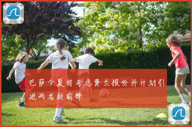 巴萨今夏将考虑费兰报价并计划引进两名新前锋